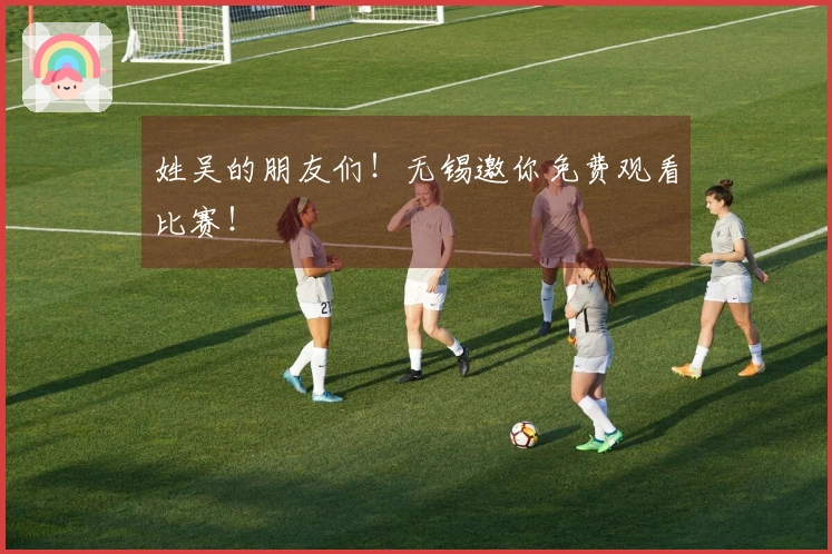 姓吴的朋友们！无锡邀你免费观看比赛！