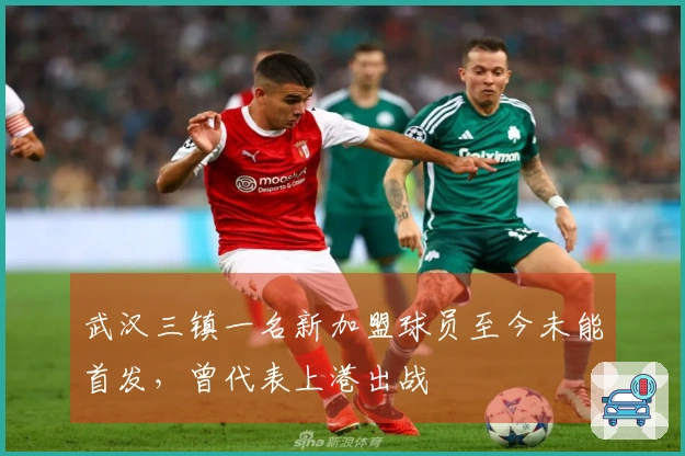 武汉三镇一名新加盟球员至今未能首发，曾代表上港出战